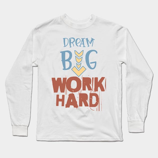 Work Hard - Dream Big Long Sleeve T-Shirt by Fantasy Vortex